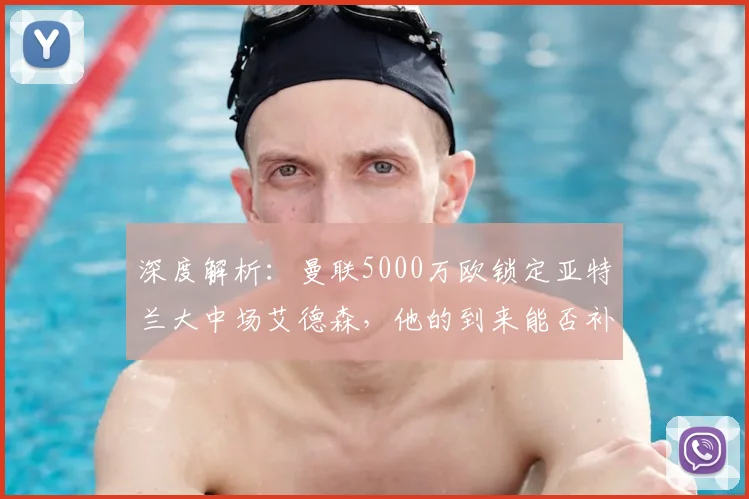 深度解析：曼联5000万欧锁定亚特兰大中场艾德森，他的到来能否补强红魔短板？