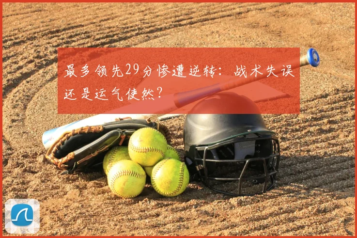 最多领先29分惨遭逆转:战术失误还是运气使然?